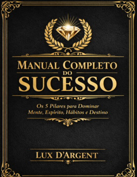 MANUAL COMPLETO DO SUCESSO: Os 5 Pilares para Dominar Mente, Espírito, Hábitos e Destino – R$ 39,90