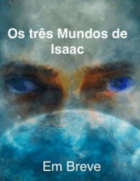 Os Três Mundos de Isaac – Narrativa Espiritual entre Mundos – EM BREVE 